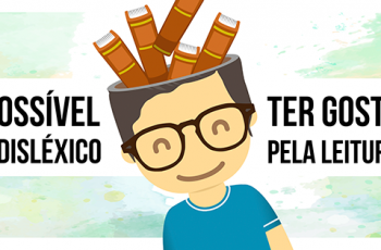 É Possível um Disléxico ter Gosto pela Leitura